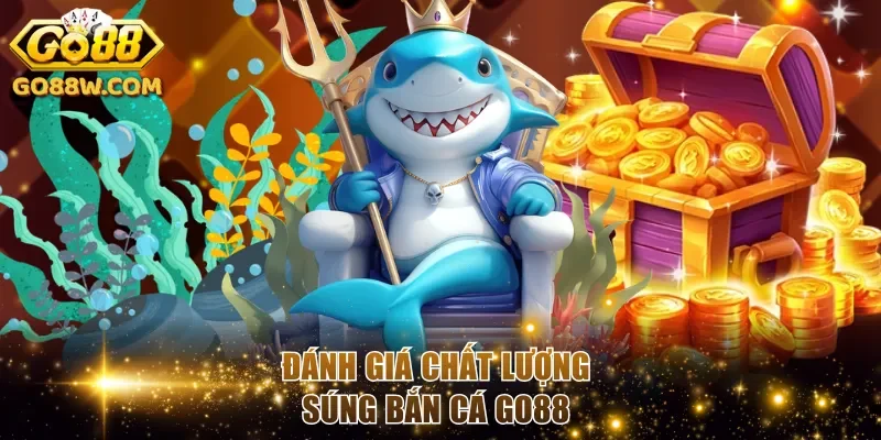 Đánh giá chất lượng súng bắn cá Go88 