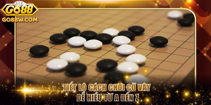 Tiết lộ cách chơi cờ vây dễ hiểu từ A đến Z